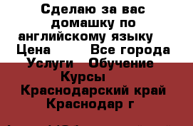 Сделаю за вас домашку по английскому языку! › Цена ­ 50 - Все города Услуги » Обучение. Курсы   . Краснодарский край,Краснодар г.